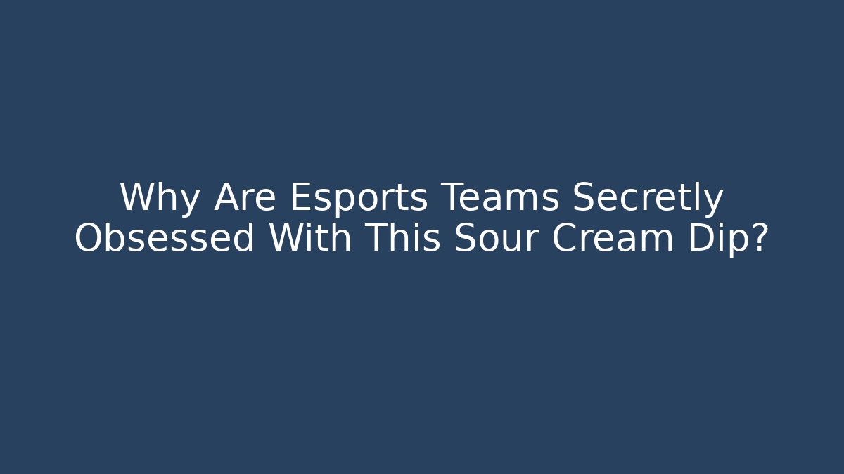 Why Are Esports Teams Secretly Obsessed With This Sour Cream Dip?