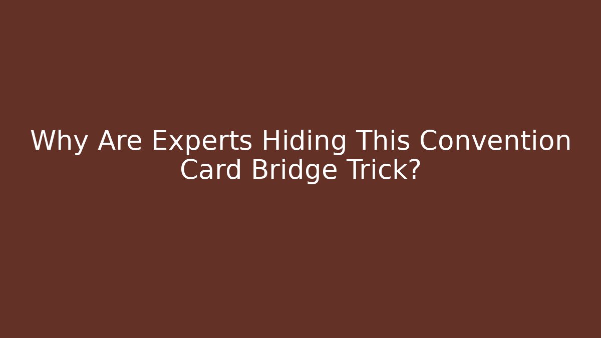 Why Are Experts Hiding This Convention Card Bridge Trick?