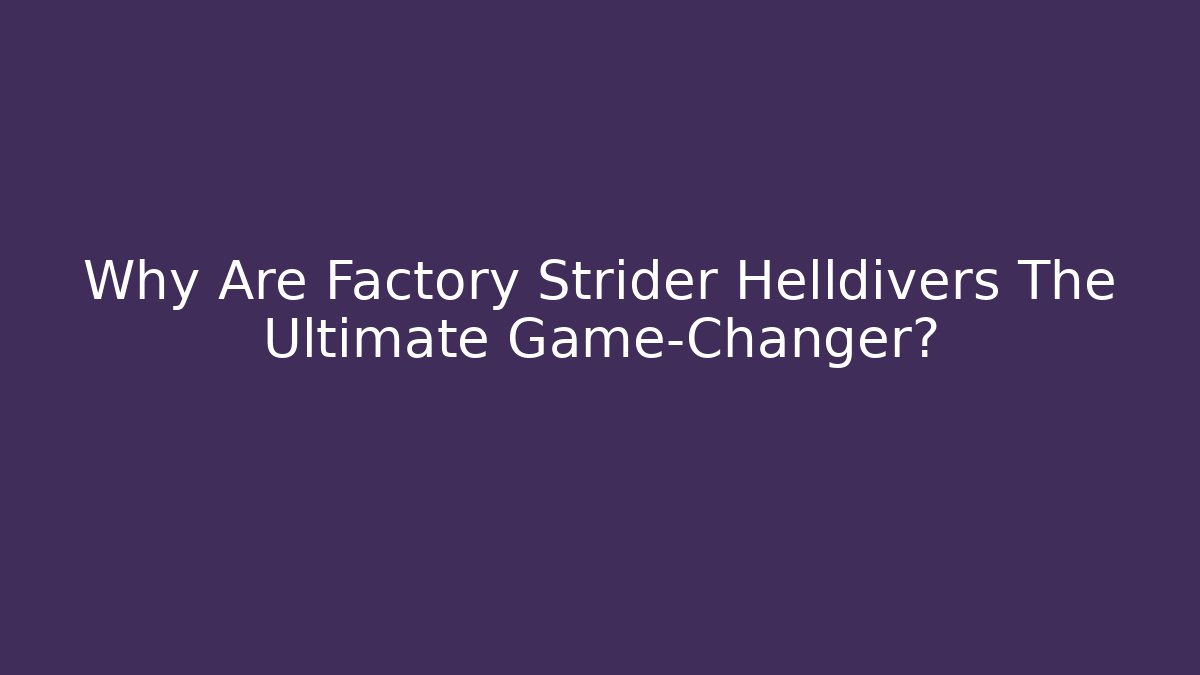 Why Are Factory Strider Helldivers The Ultimate Game-Changer? - Create More Assets