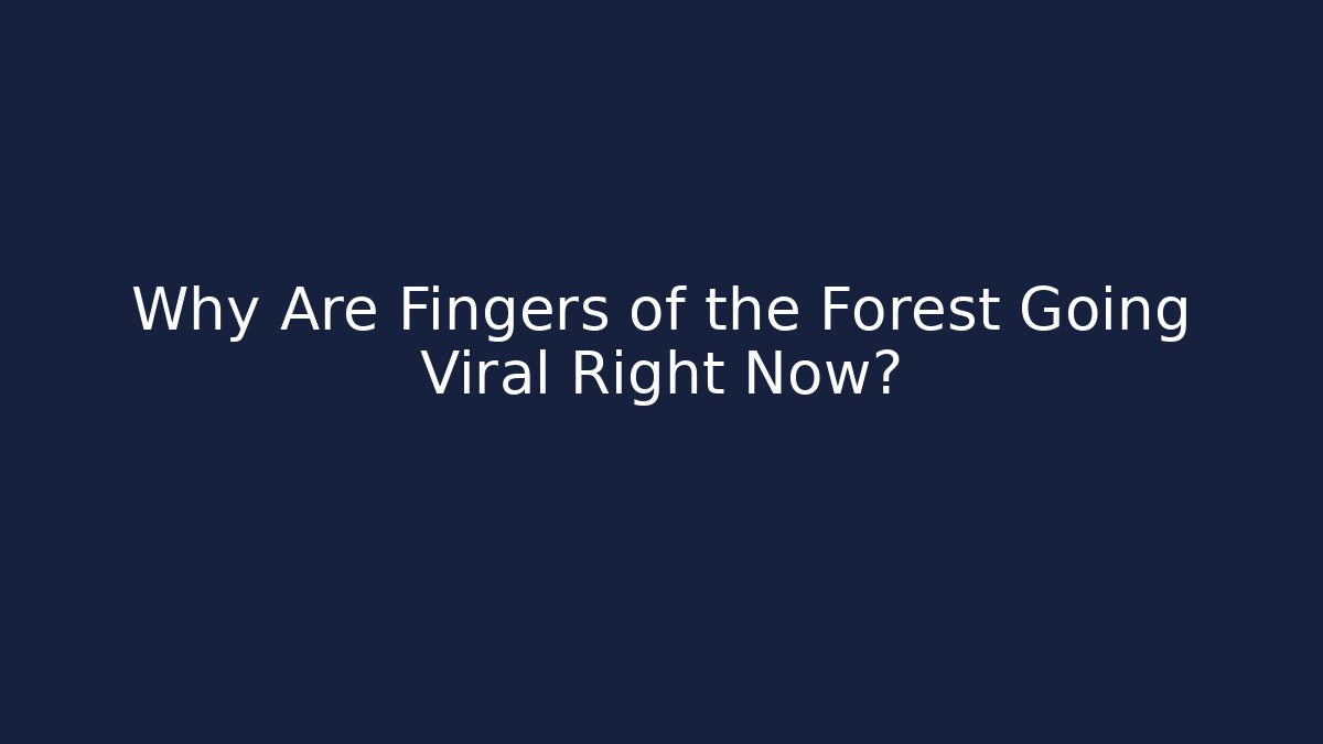 Why Are Fingers of the Forest Going Viral Right Now?