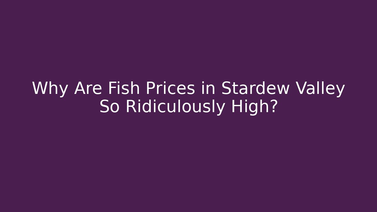 Why Are Fish Prices in Stardew Valley So Ridiculously High?