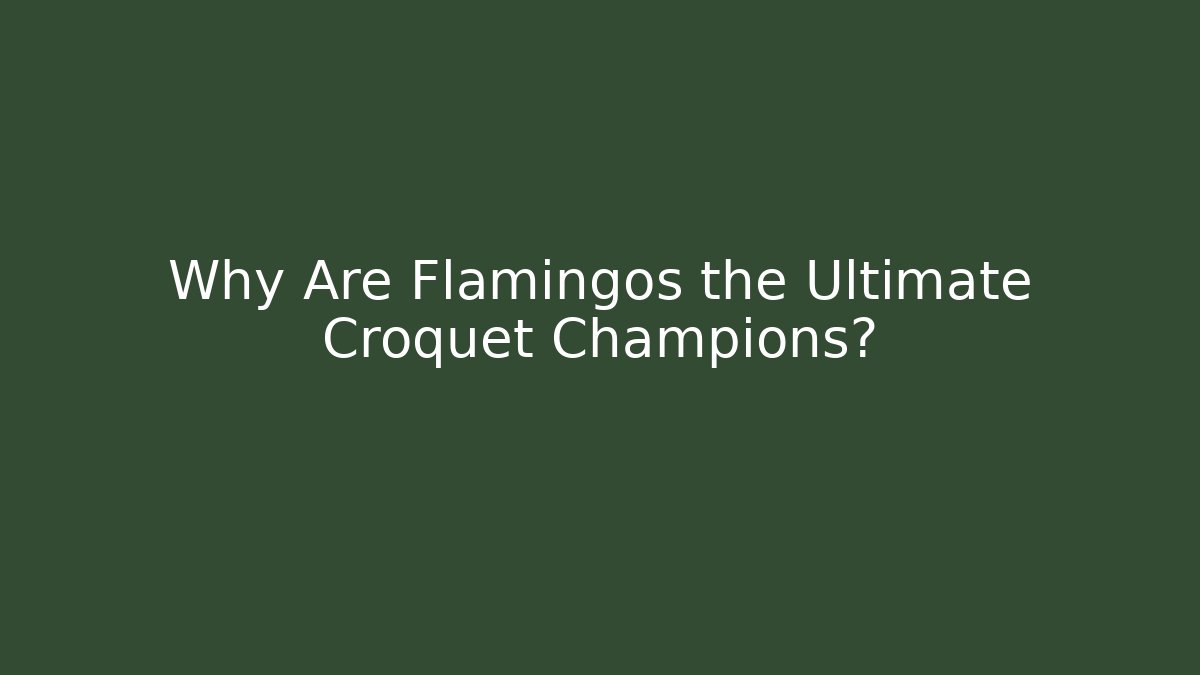 Why Are Flamingos the Ultimate Croquet Champions?