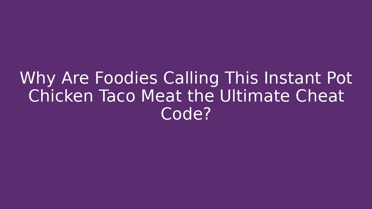 Why Are Foodies Calling This Instant Pot Chicken Taco Meat the Ultimate Cheat Code?