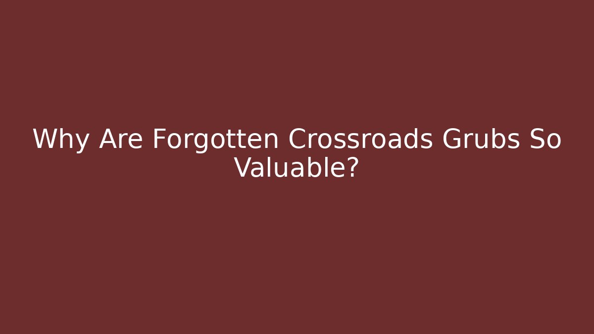 Why Are Forgotten Crossroads Grubs So Valuable?