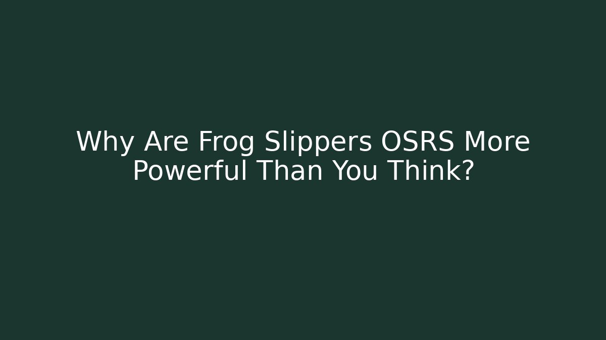 Why Are Frog Slippers OSRS More Powerful Than You Think? - Create More Assets
