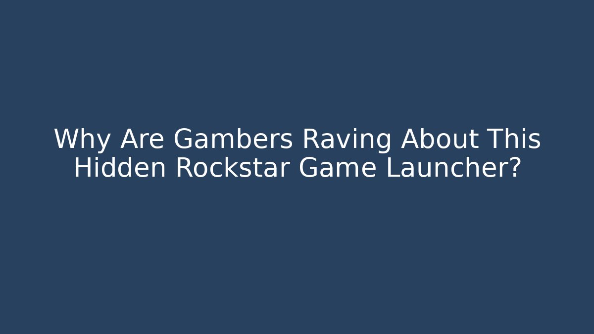 Why Are Gambers Raving About This Hidden Rockstar Game Launcher?