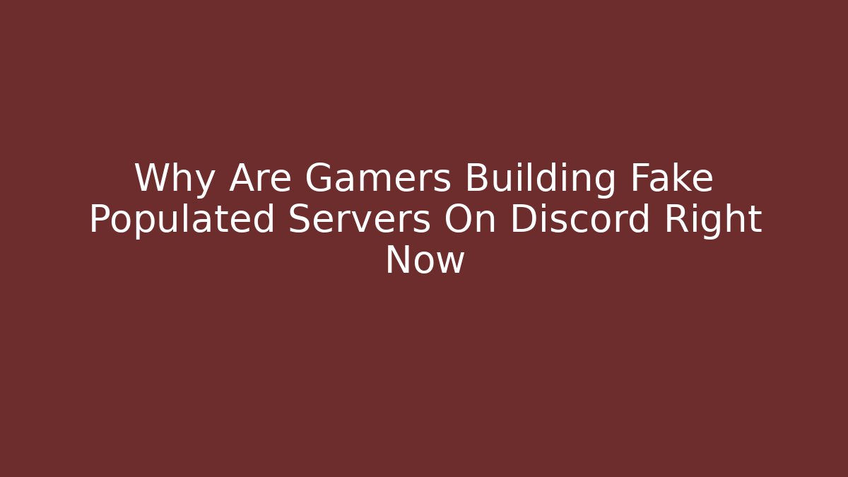 Why Are Gamers Building Fake Populated Servers On Discord Right Now