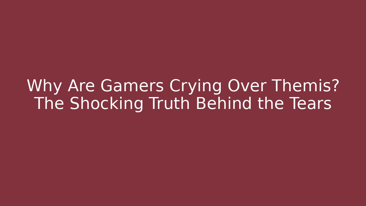 Why Are Gamers Crying Over Themis? The Shocking Truth Behind the Tears - Create More Assets