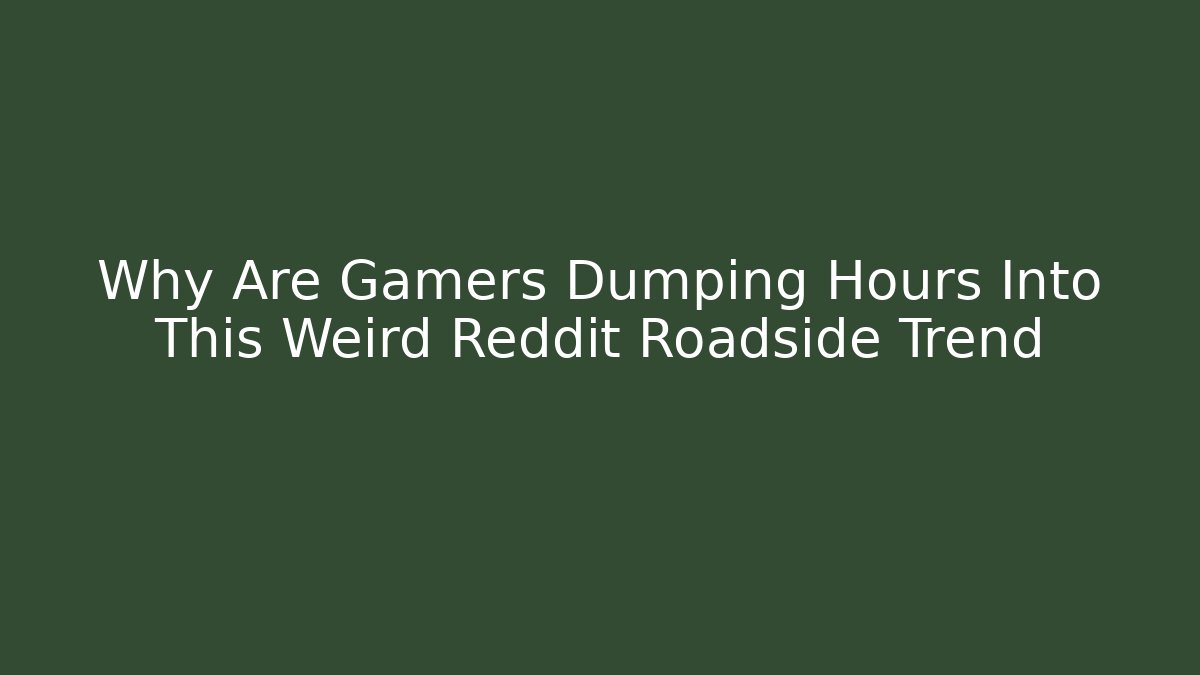 Why Are Gamers Dumping Hours Into This Weird Reddit Roadside Trend