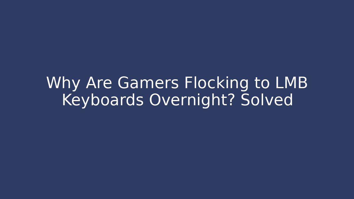 Why Are Gamers Flocking to LMB Keyboards Overnight? Solved