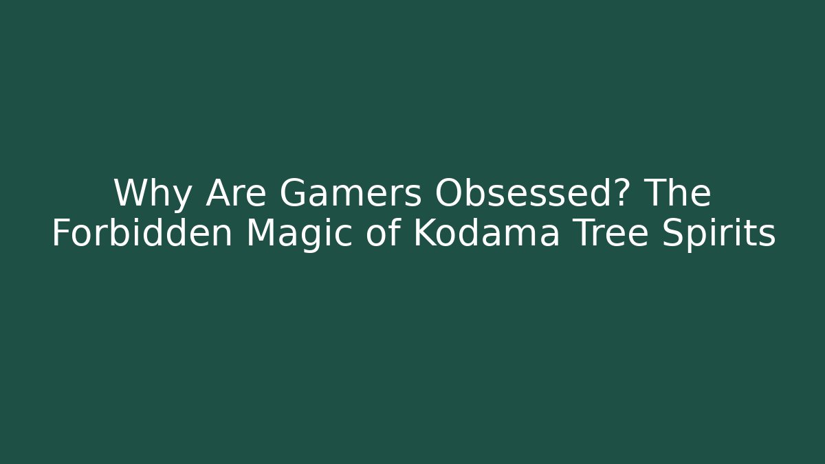 Why Are Gamers Obsessed? The Forbidden Magic of Kodama Tree Spirits