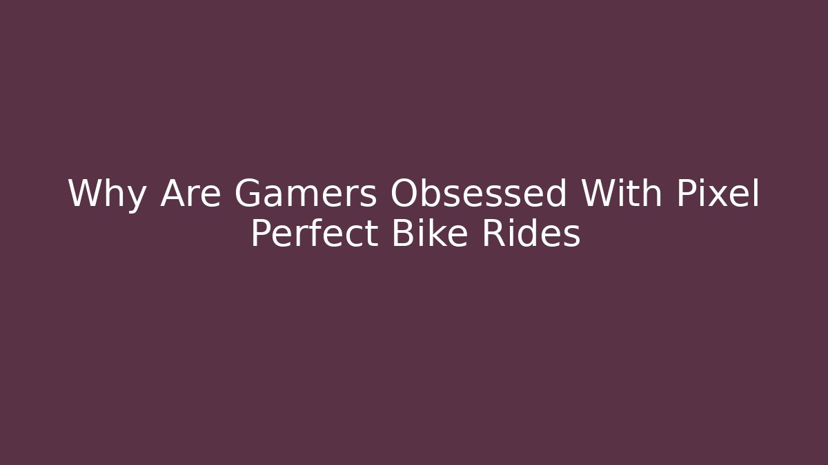 Why Are Gamers Obsessed With Pixel Perfect Bike Rides