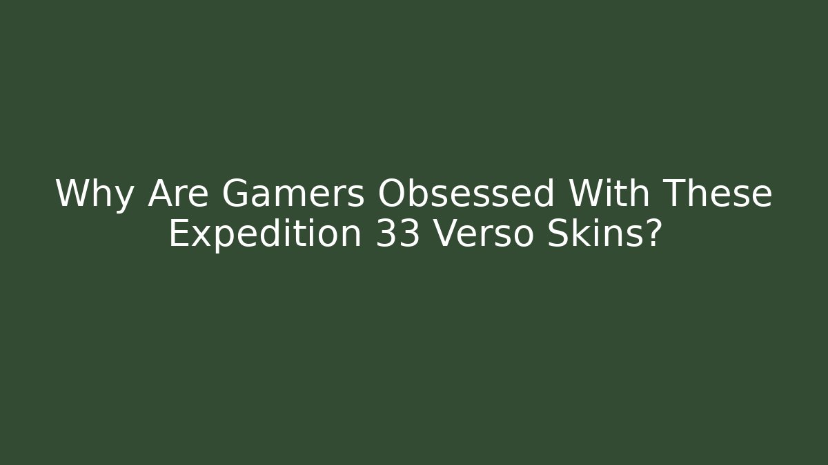 Why Are Gamers Obsessed With These Expedition 33 Verso Skins?