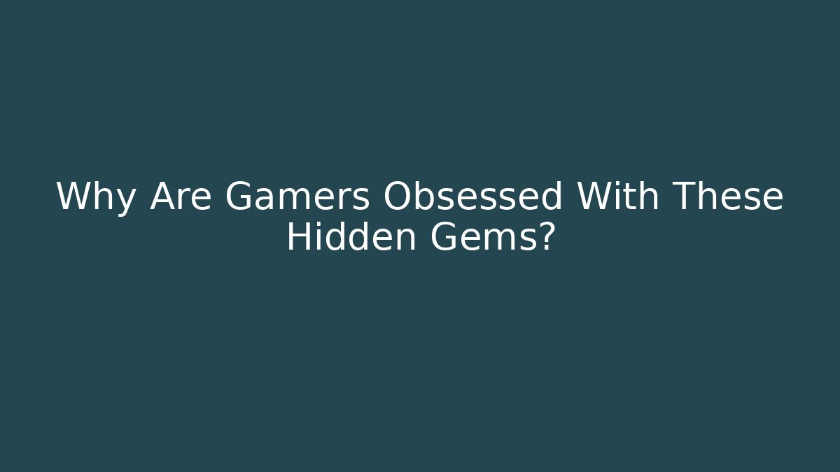 Why Are Gamers Obsessed With These Hidden Gems? - Create More Assets