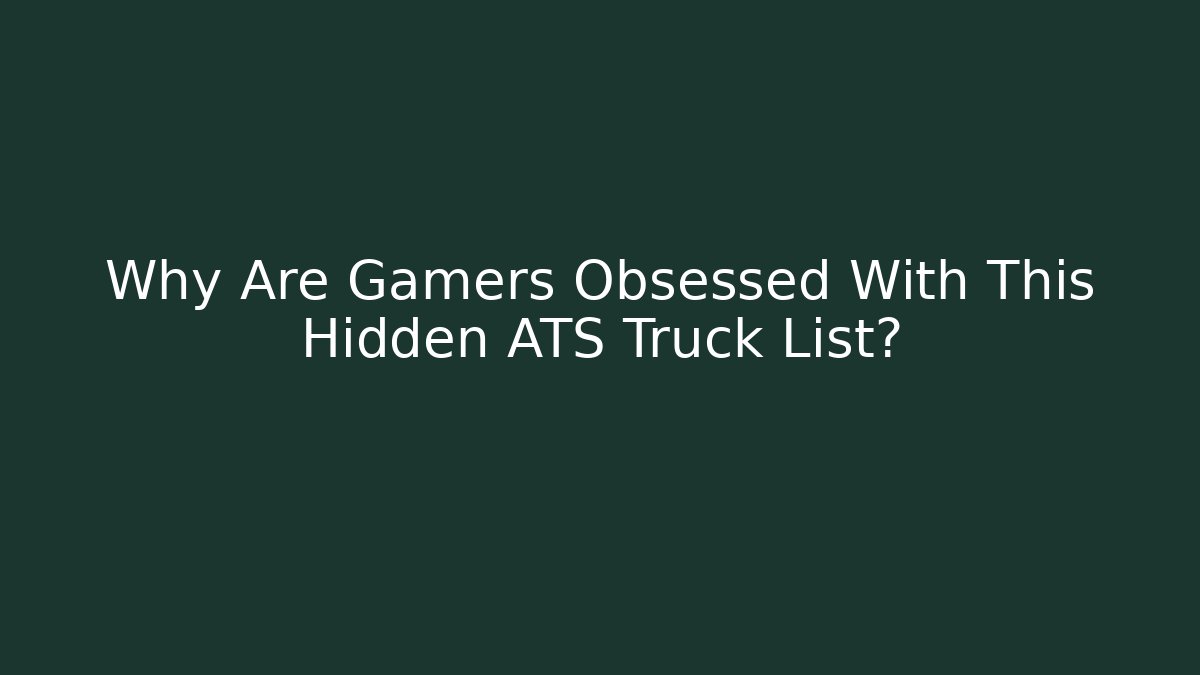 Why Are Gamers Obsessed With This Hidden ATS Truck List?