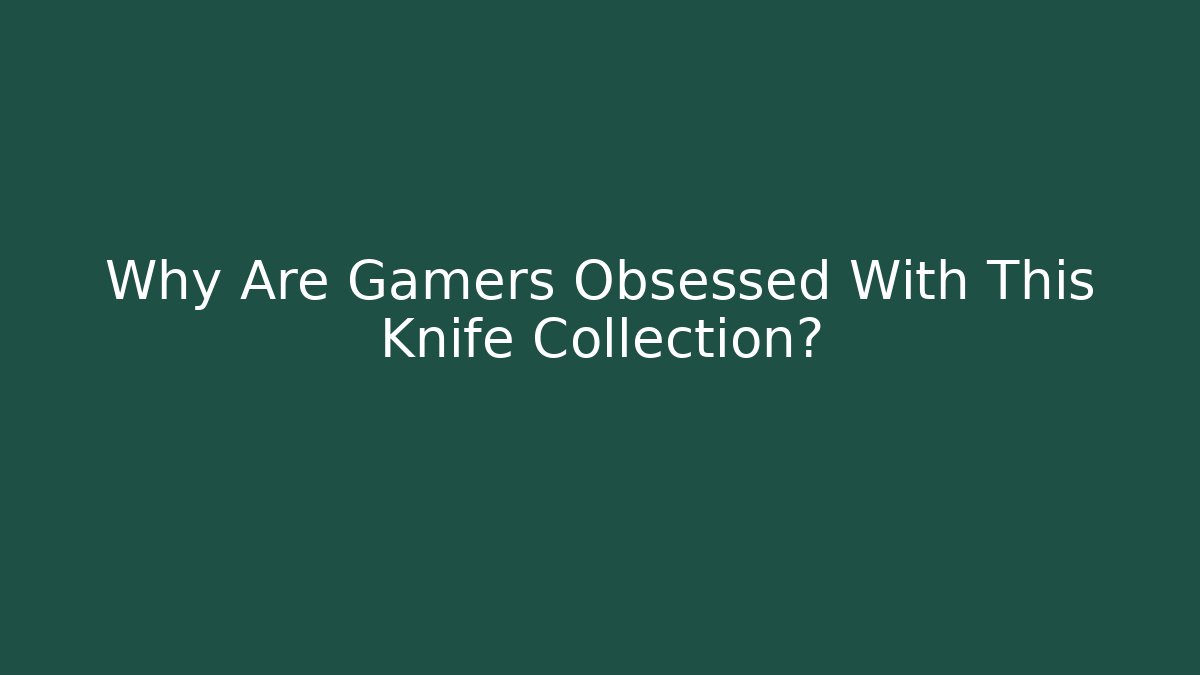 Why Are Gamers Obsessed With This Knife Collection?