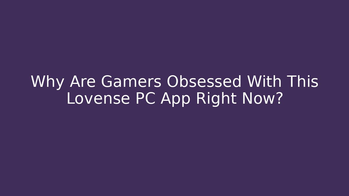 Why Are Gamers Obsessed With This Lovense PC App Right Now?