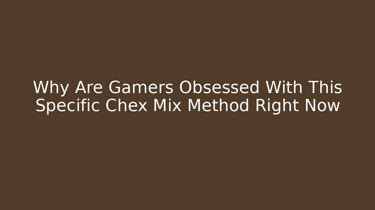 Why Are Gamers Obsessed With This Specific Chex Mix Method Right Now - Create More Assets