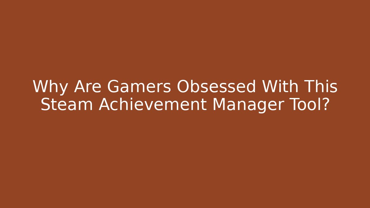 Why Are Gamers Obsessed With This Steam Achievement Manager Tool? - Create More Assets