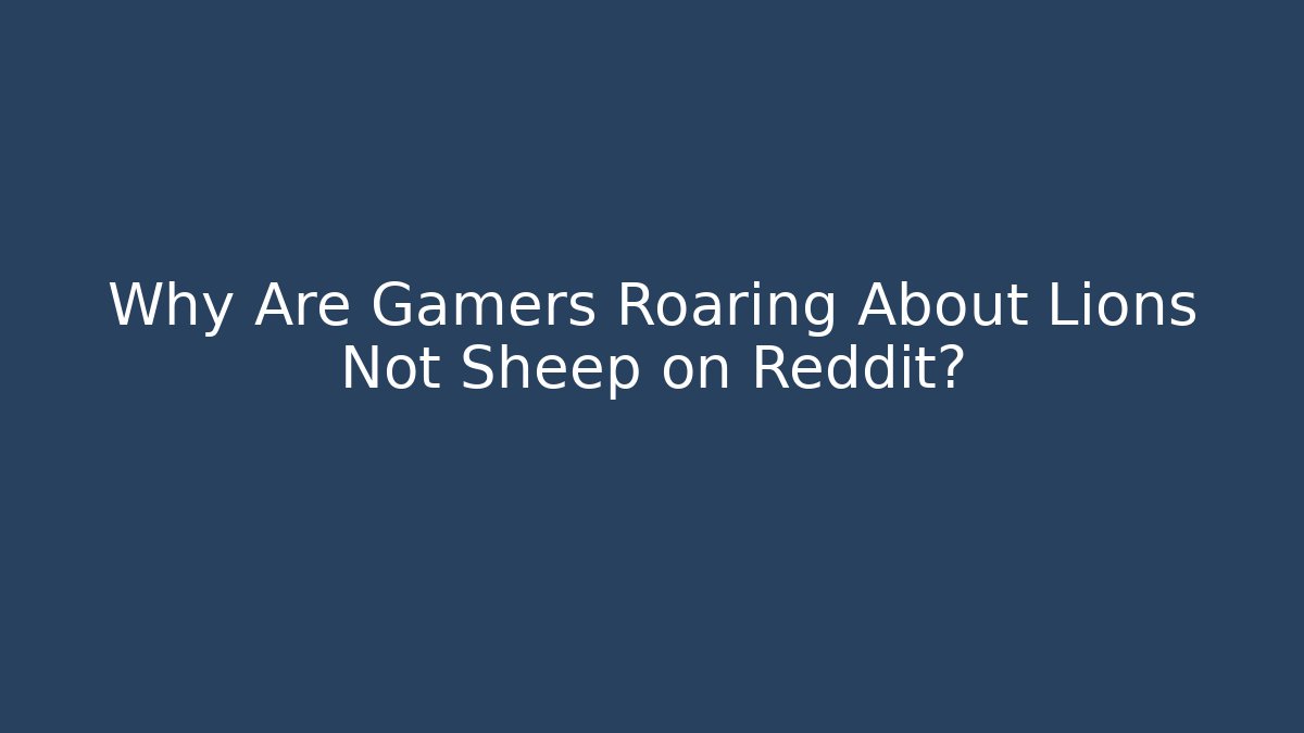 Why Are Gamers Roaring About Lions Not Sheep on Reddit?