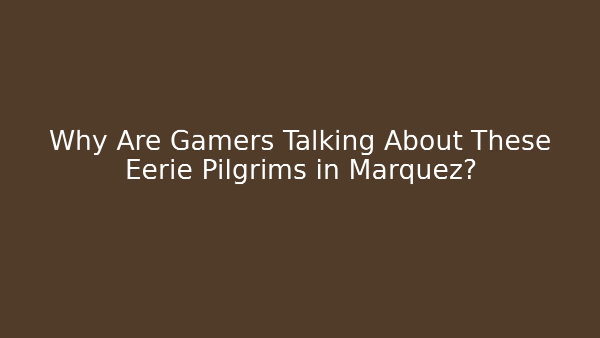 Why Are Gamers Talking About These Eerie Pilgrims in Marquez?