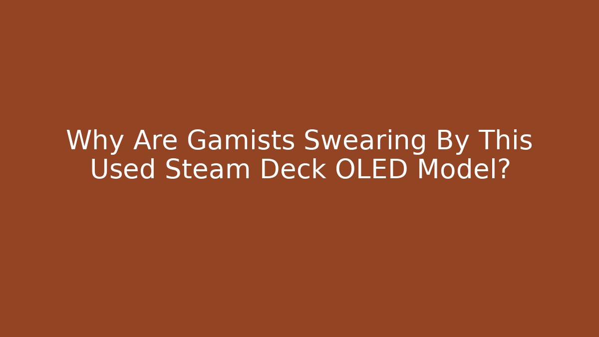 Why Are Gamists Swearing By This Used Steam Deck OLED Model?