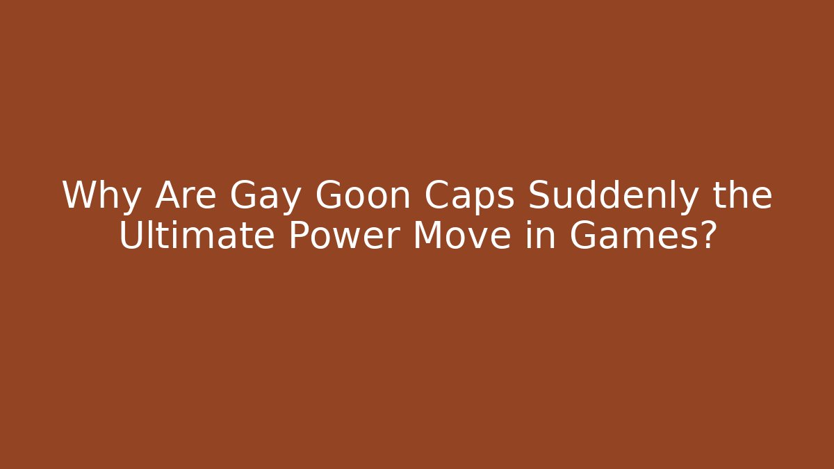 Why Are Gay Goon Caps Suddenly the Ultimate Power Move in Games?