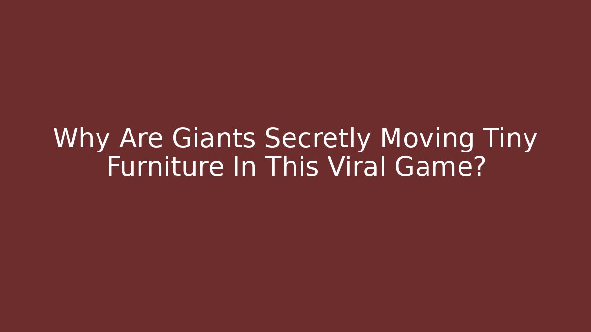 Why Are Giants Secretly Moving Tiny Furniture In This Viral Game?