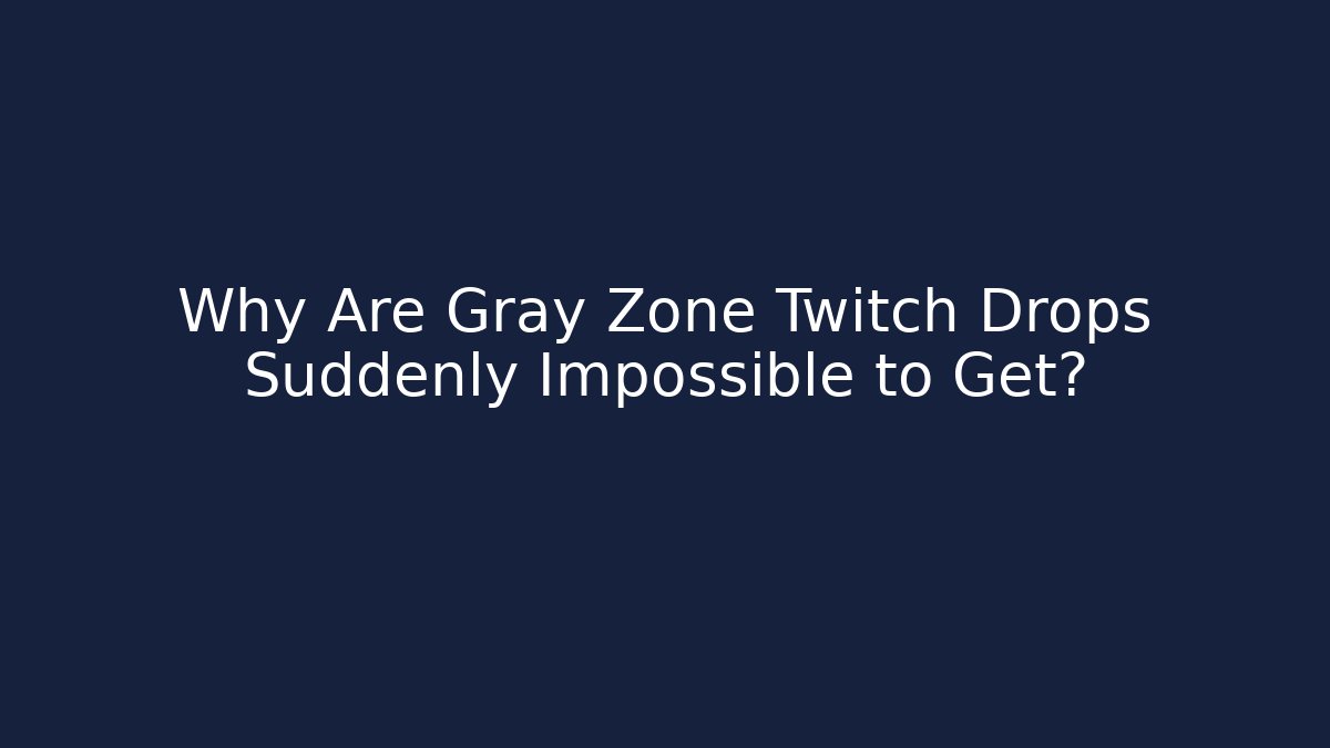 Why Are Gray Zone Twitch Drops Suddenly Impossible to Get? - Create More Assets
