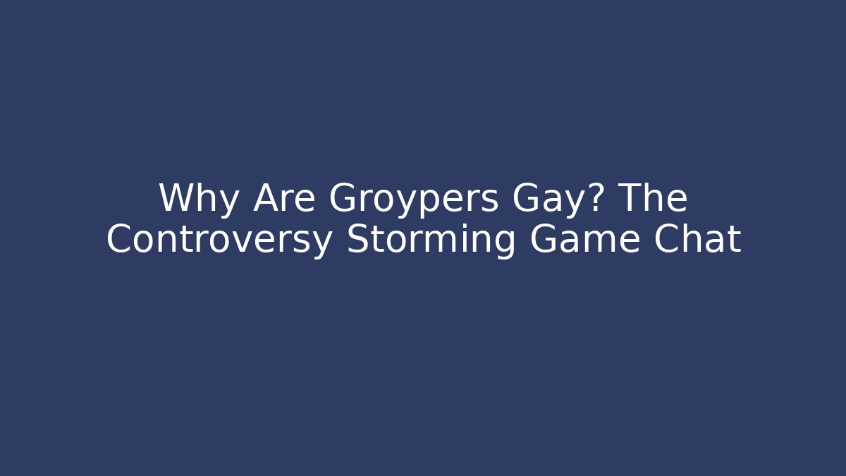 Why Are Groypers Gay? The Controversy Storming Game Chat