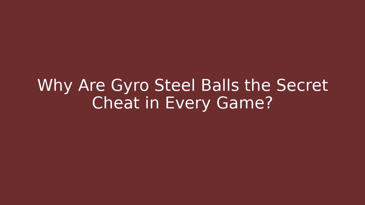 Why Are Gyro Steel Balls the Secret Cheat in Every Game?