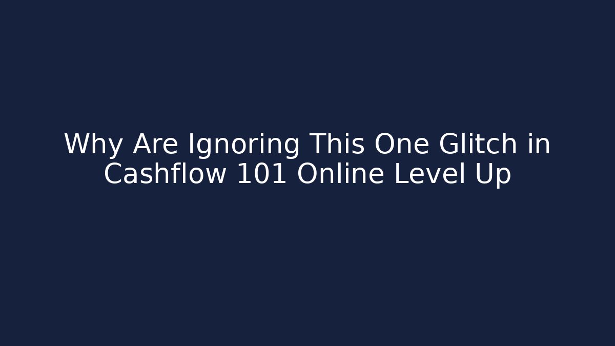 Why Are Ignoring This One Glitch in Cashflow 101 Online Level Up