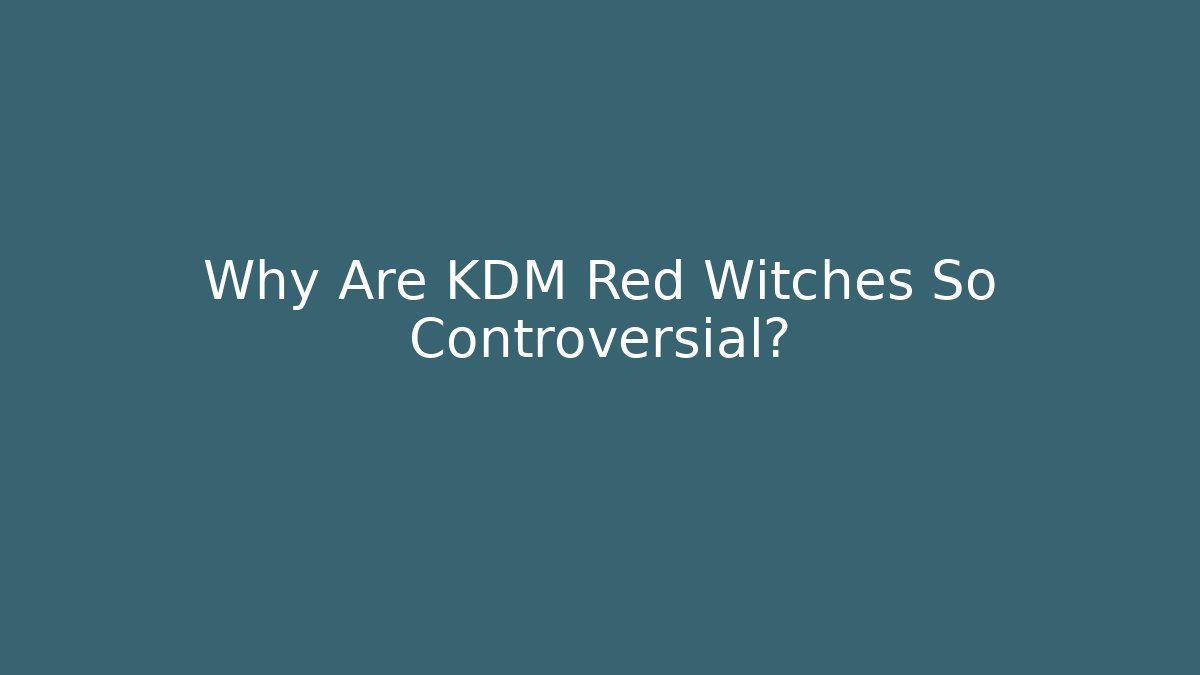 Why Are KDM Red Witches So Controversial?