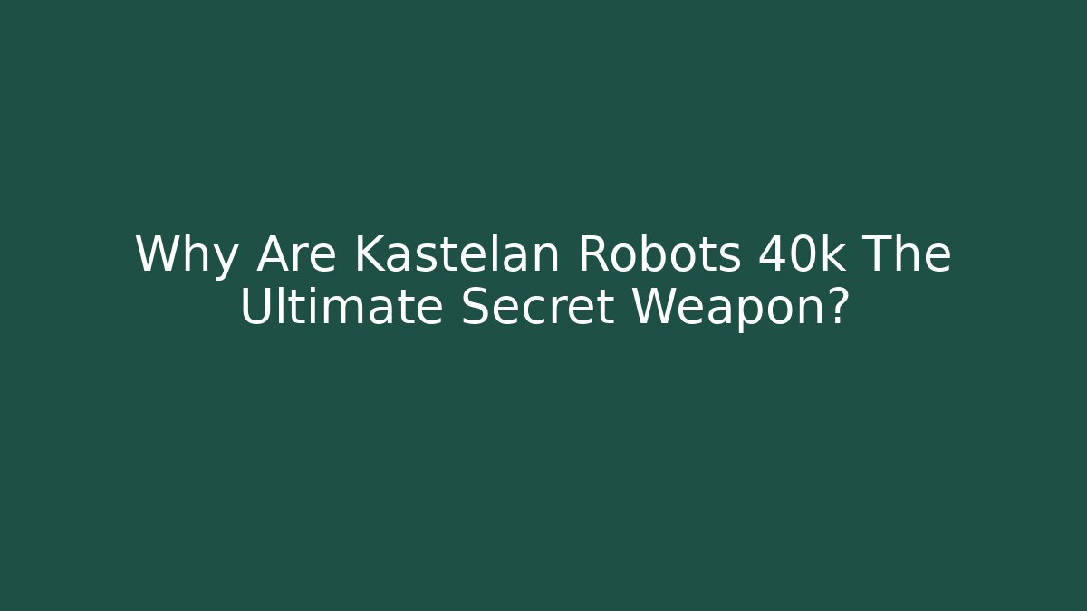 Why Are Kastelan Robots 40k The Ultimate Secret Weapon?