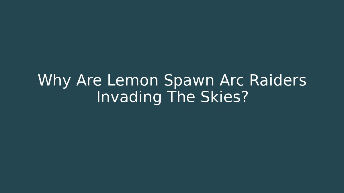 Why Are Lemon Spawn Arc Raiders Invading The Skies?