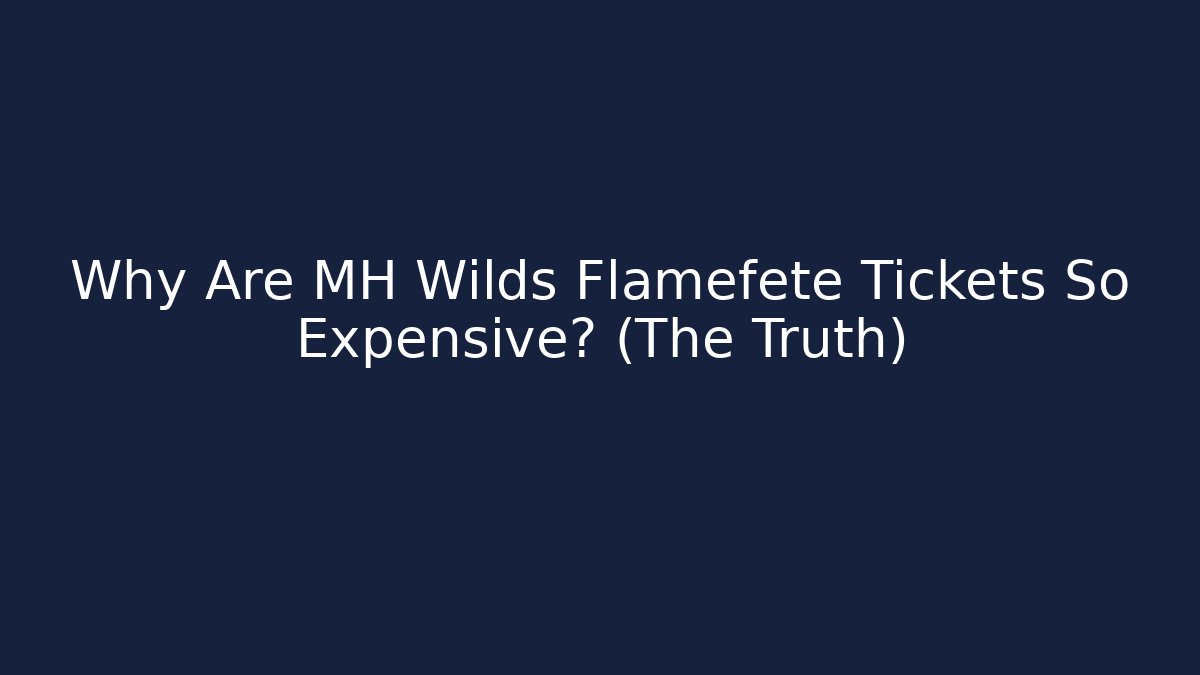 Why Are MH Wilds Flamefete Tickets So Expensive? (The Truth)