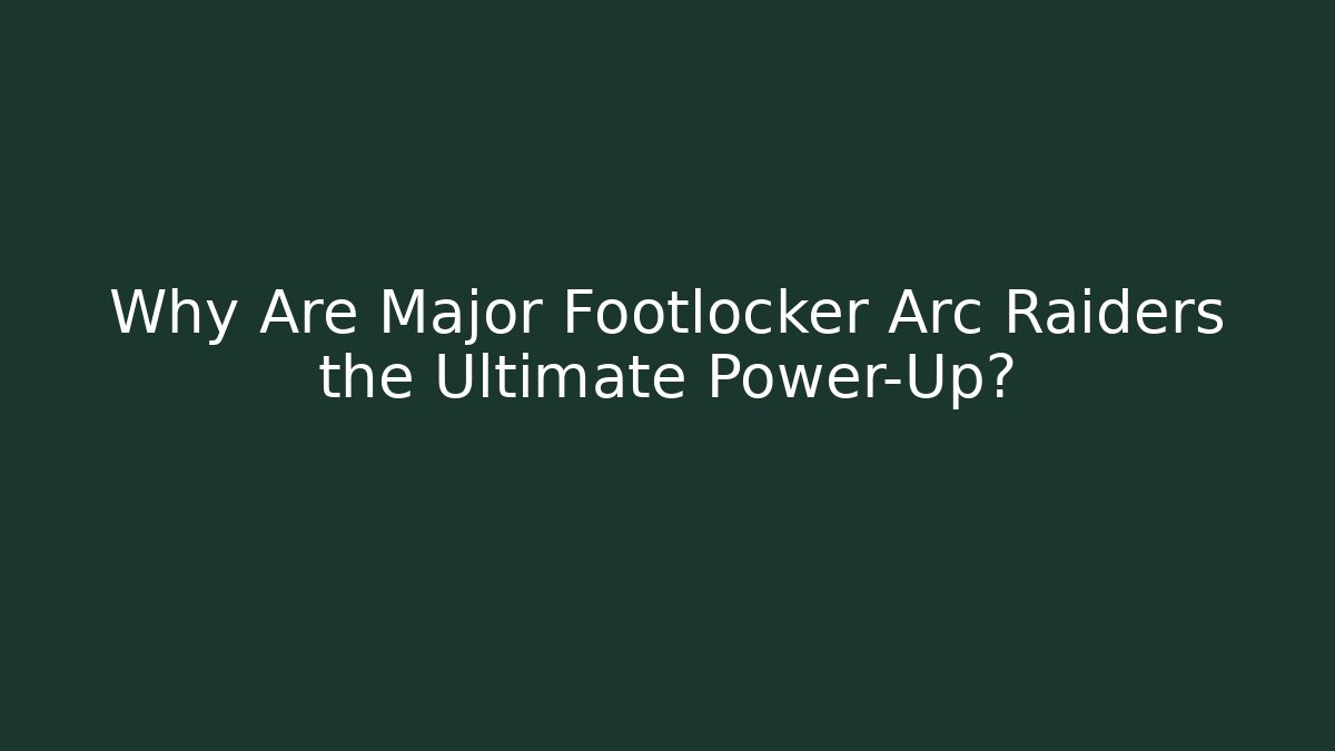 Why Are Major Footlocker Arc Raiders the Ultimate Power-Up?