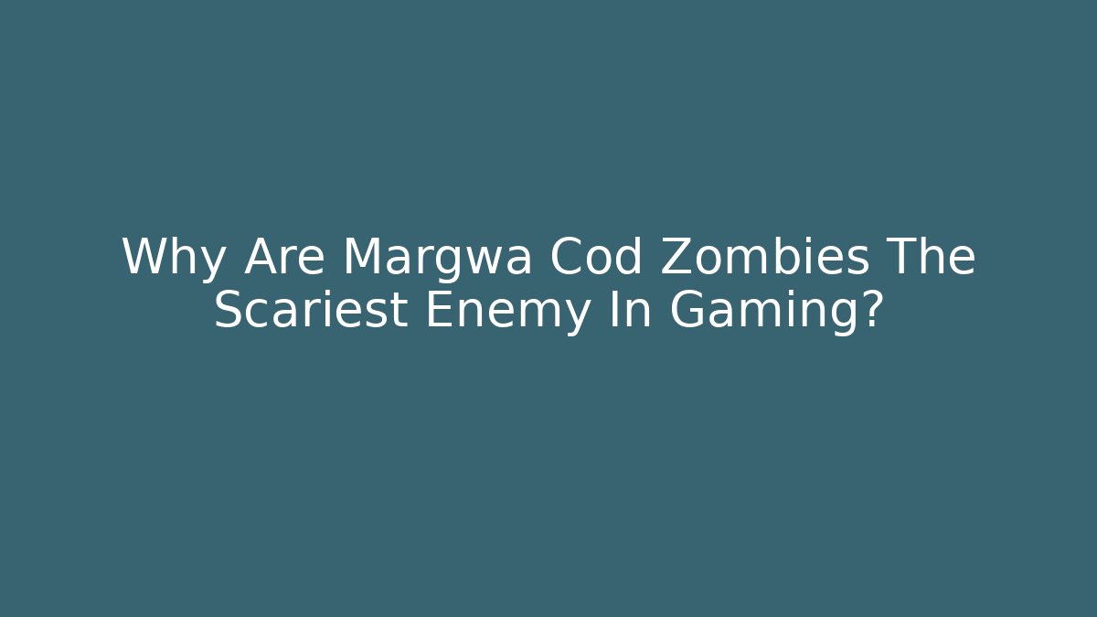 Why Are Margwa Cod Zombies The Scariest Enemy In Gaming?