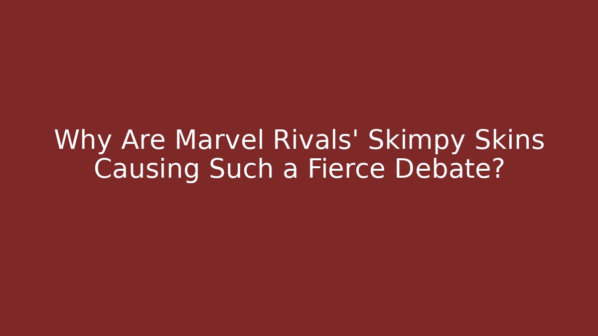 Why Are Marvel Rivals' Skimpy Skins Causing Such a Fierce Debate?