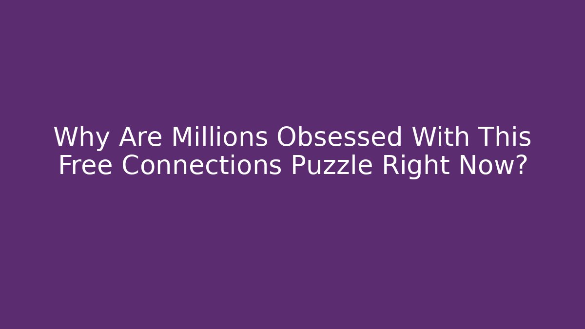 Why Are Millions Obsessed With This Free Connections Puzzle Right Now?