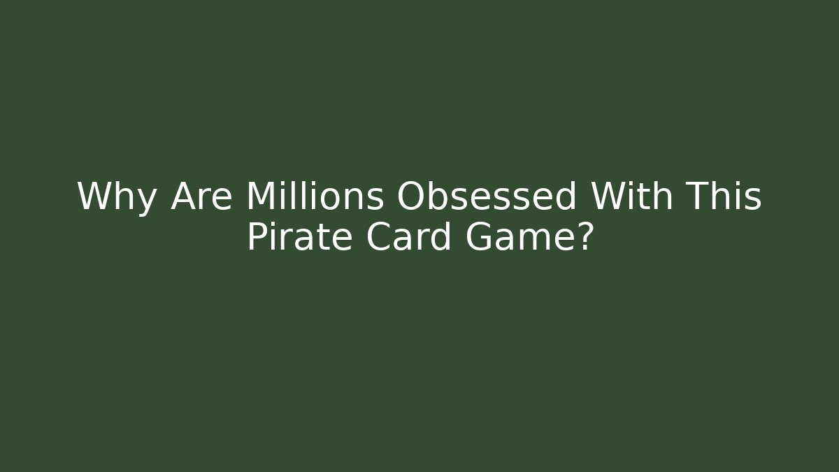 Why Are Millions Obsessed With This Pirate Card Game?