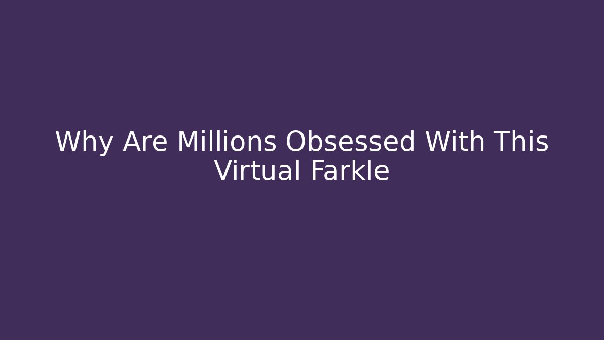 Why Are Millions Obsessed With This Virtual Farkle