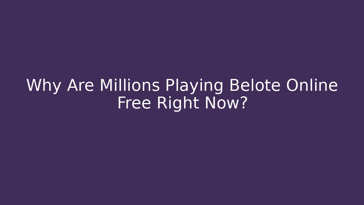 Why Are Millions Playing Belote Online Free Right Now?
