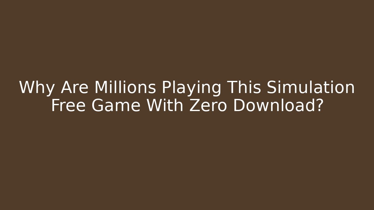 Why Are Millions Playing This Simulation Free Game With Zero Download?