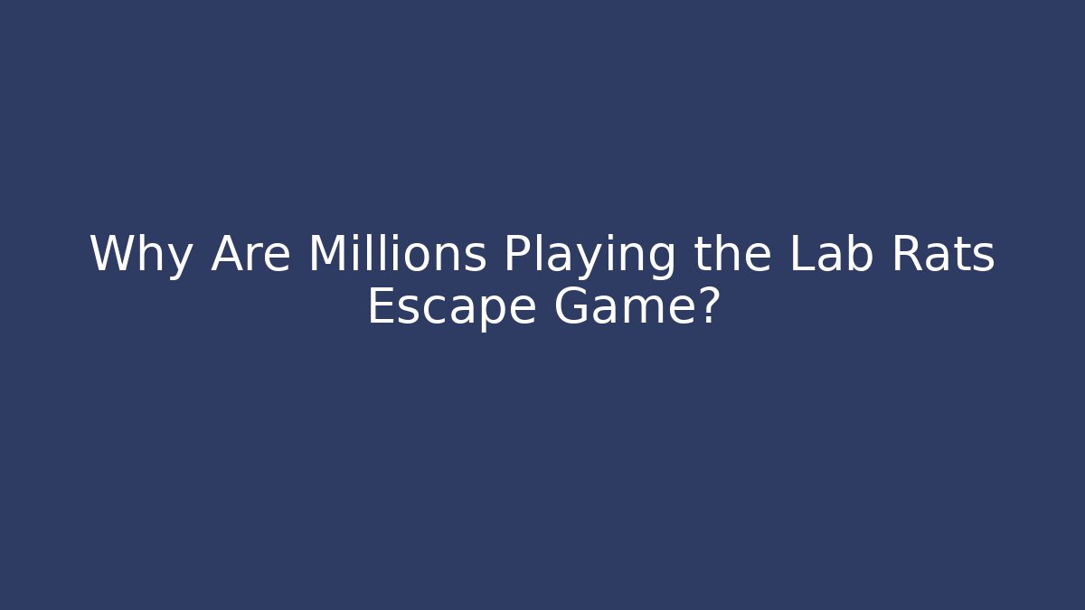 Why Are Millions Playing the Lab Rats Escape Game? - Create More Assets