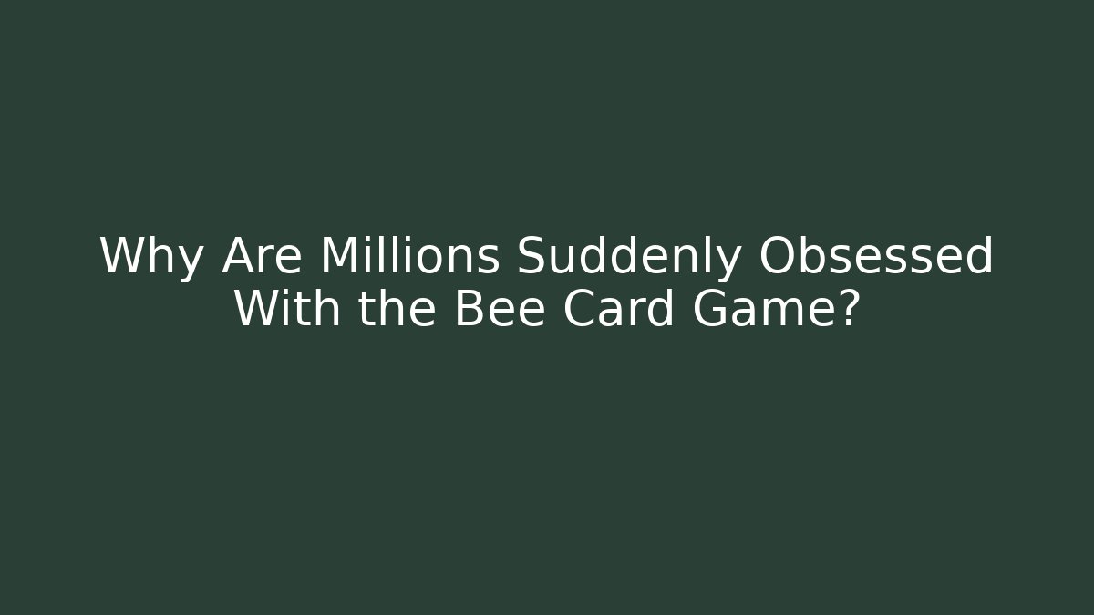 Why Are Millions Suddenly Obsessed With the Bee Card Game?