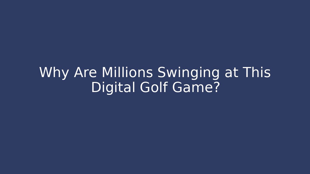 Why Are Millions Swinging at This Digital Golf Game? - Create More Assets