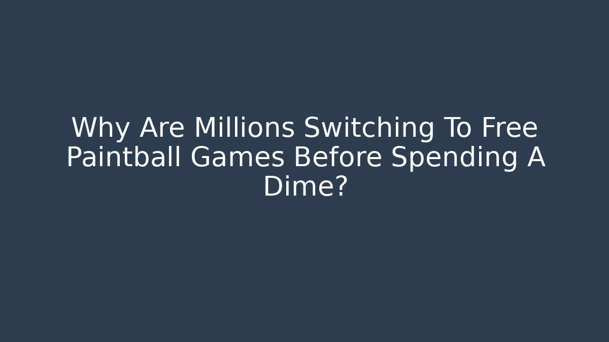 Why Are Millions Switching To Free Paintball Games Before Spending A Dime?