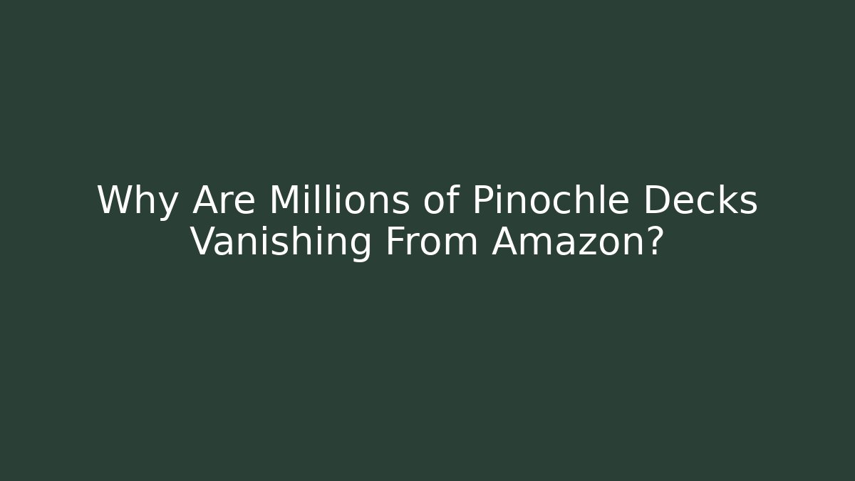 Why Are Millions of Pinochle Decks Vanishing From Amazon?