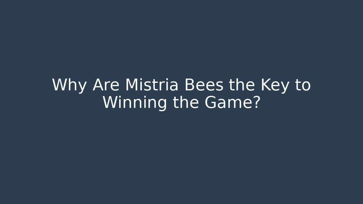 Why Are Mistria Bees the Key to Winning the Game?